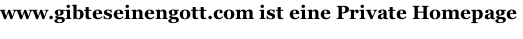 www.gibteseinengott.com ist eine Private Homepage